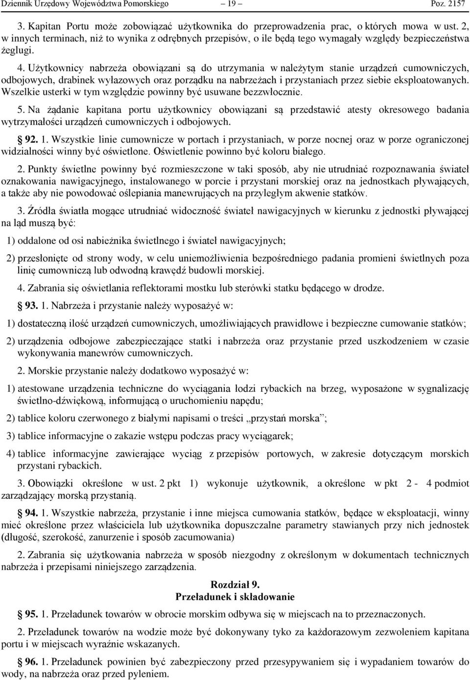 Użytkownicy nabrzeża obowiązani są do utrzymania w należytym stanie urządzeń cumowniczych, odbojowych, drabinek wyłazowych oraz porządku na nabrzeżach i przystaniach przez siebie eksploatowanych.