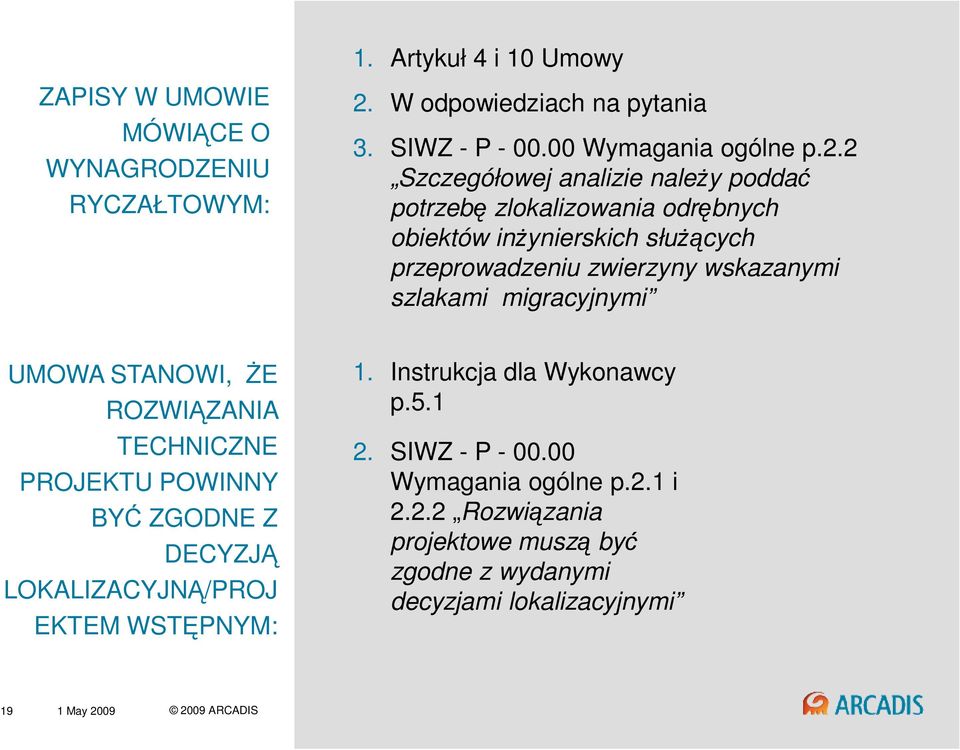 2 Szczegółowej analizie naleŝy poddać potrzebę zlokalizowania odrębnych obiektów inŝynierskich słuŝących przeprowadzeniu zwierzyny wskazanymi szlakami