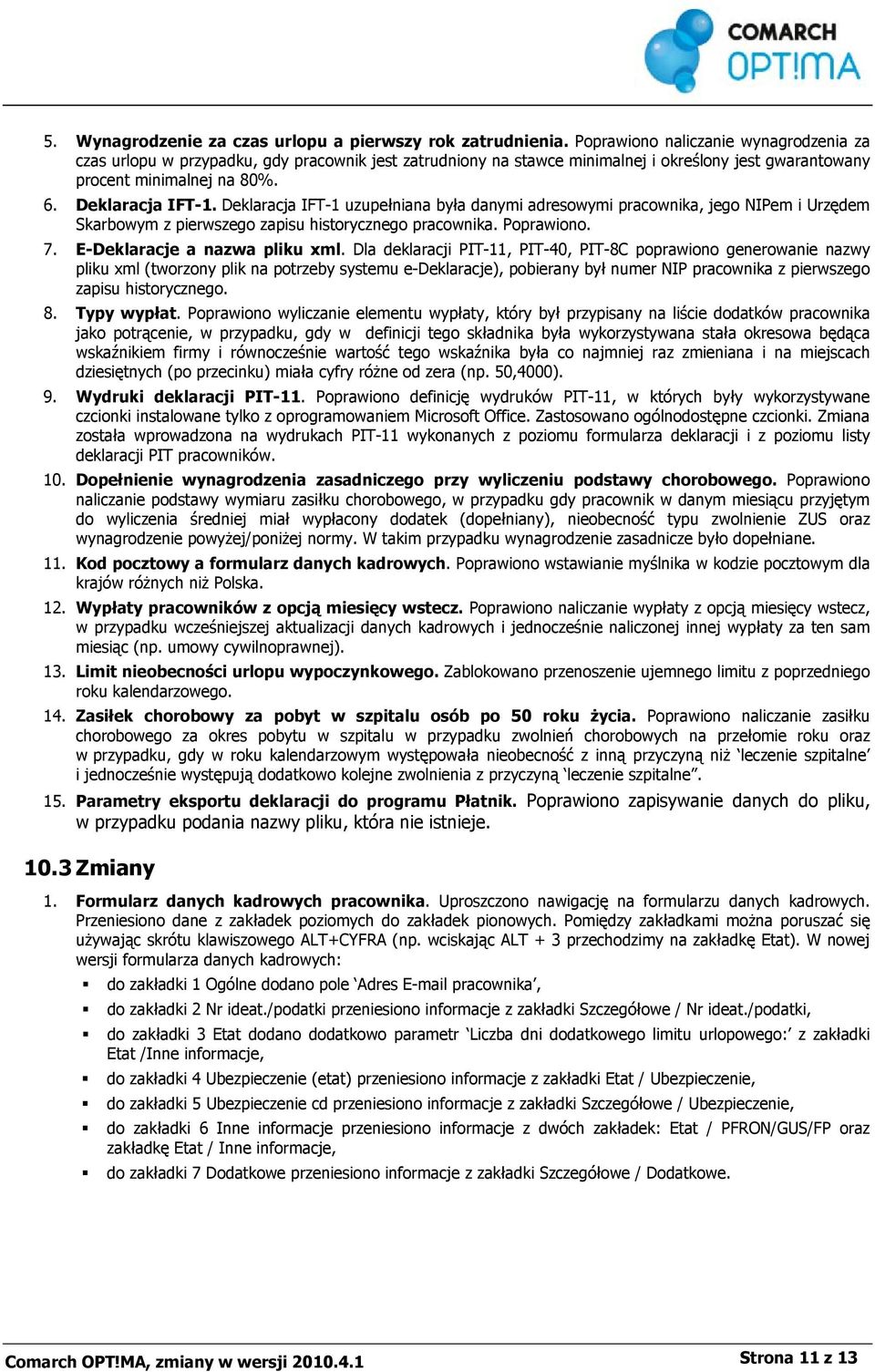 Deklaracja IFT-1 uzupełniana była danymi adresowymi pracownika, jego NIPem i Urzędem Skarbowym z pierwszego zapisu historycznego pracownika. Poprawiono. 7. E-Deklaracje a nazwa pliku xml.