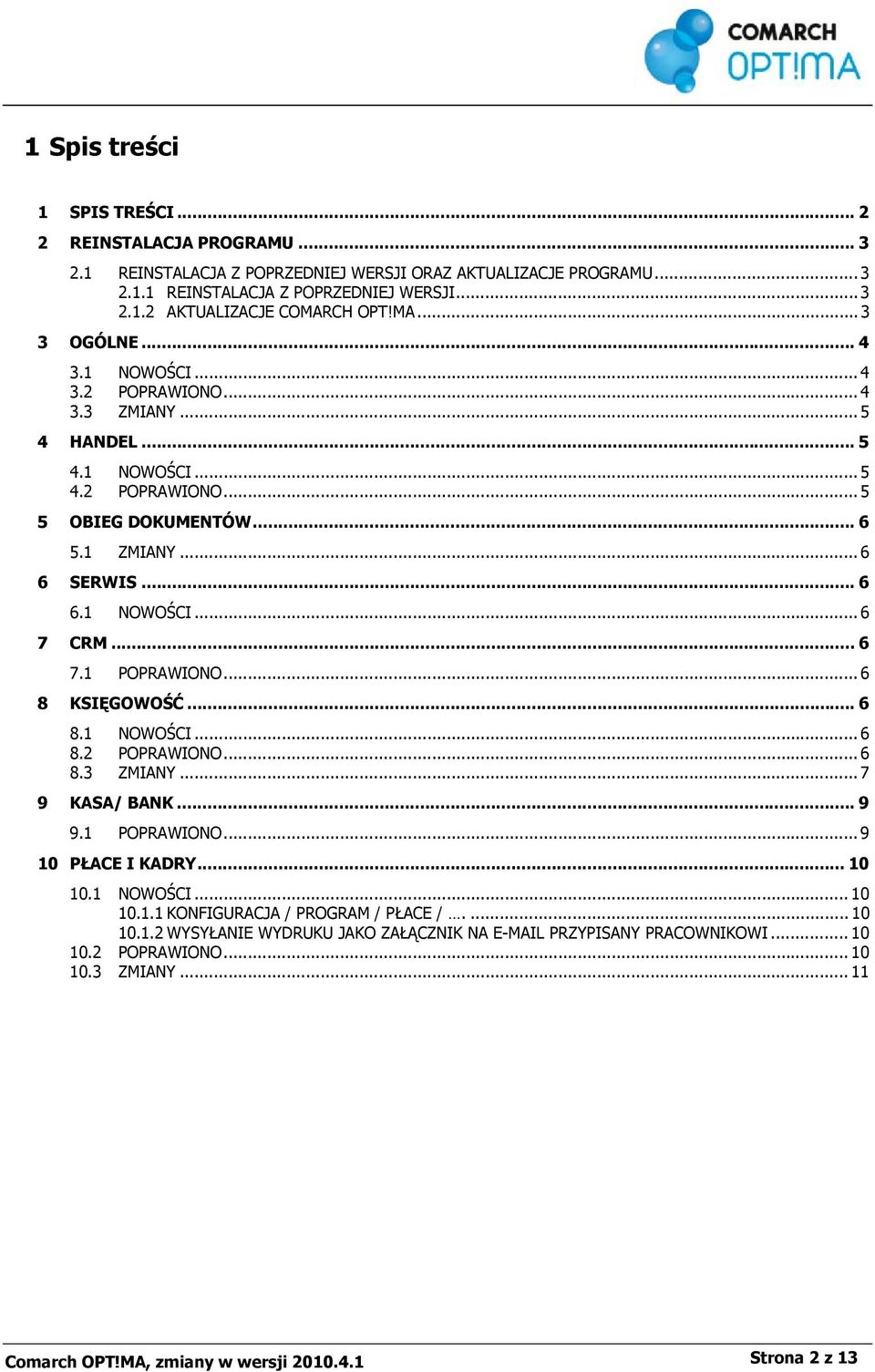 .. 6 7.1 POPRAWIONO... 6 8 KSIĘGOWOŚĆ... 6 8.1 NOWOŚCI... 6 8.2 POPRAWIONO... 6 8.3 ZMIANY... 7 9 KASA/ BANK... 9 9.1 POPRAWIONO... 9 10 PŁACE I KADRY... 10 10.1 NOWOŚCI... 10 10.1.1 KONFIGURACJA / PROGRAM / PŁACE /.