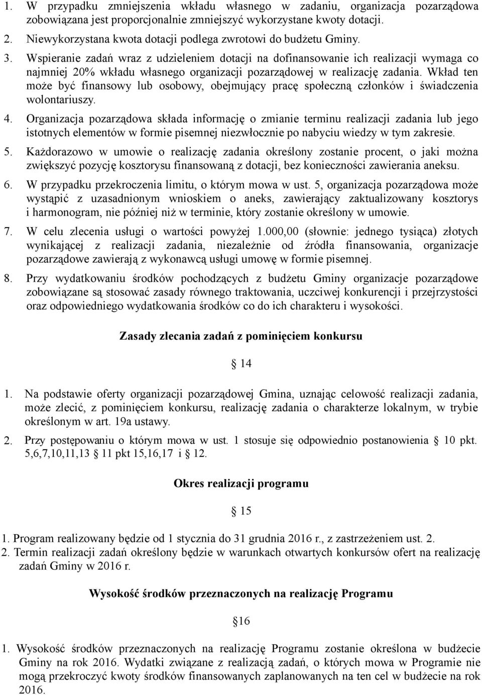 Wspieranie zadań wraz z udzieleniem dotacji na dofinansowanie ich realizacji wymaga co najmniej 20% wkładu własnego organizacji pozarządowej w realizację zadania.