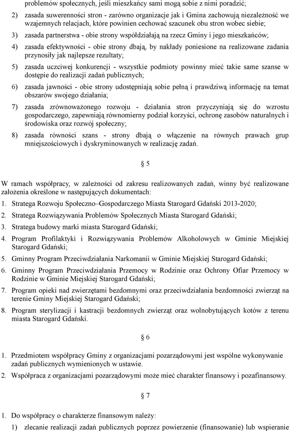 realizowane zadania przynosiły jak najlepsze rezultaty; 5) zasada uczciwej konkurencji - wszystkie podmioty powinny mieć takie same szanse w dostępie do realizacji zadań publicznych; 6) zasada