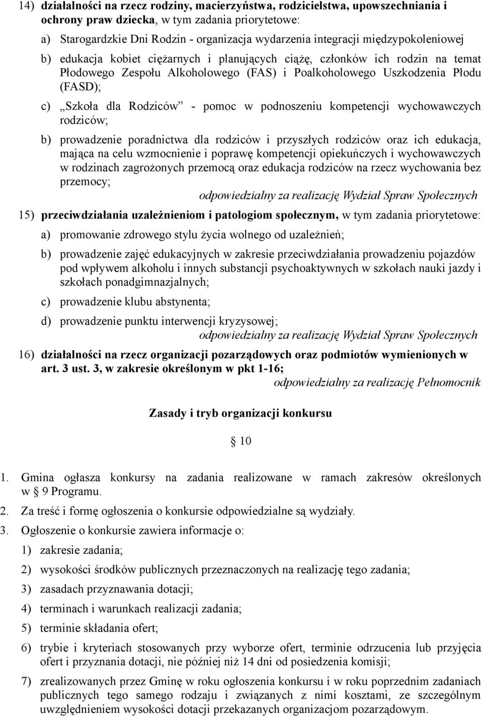 Rodziców - pomoc w podnoszeniu kompetencji wychowawczych rodziców; b) prowadzenie poradnictwa dla rodziców i przyszłych rodziców oraz ich edukacja, mająca na celu wzmocnienie i poprawę kompetencji