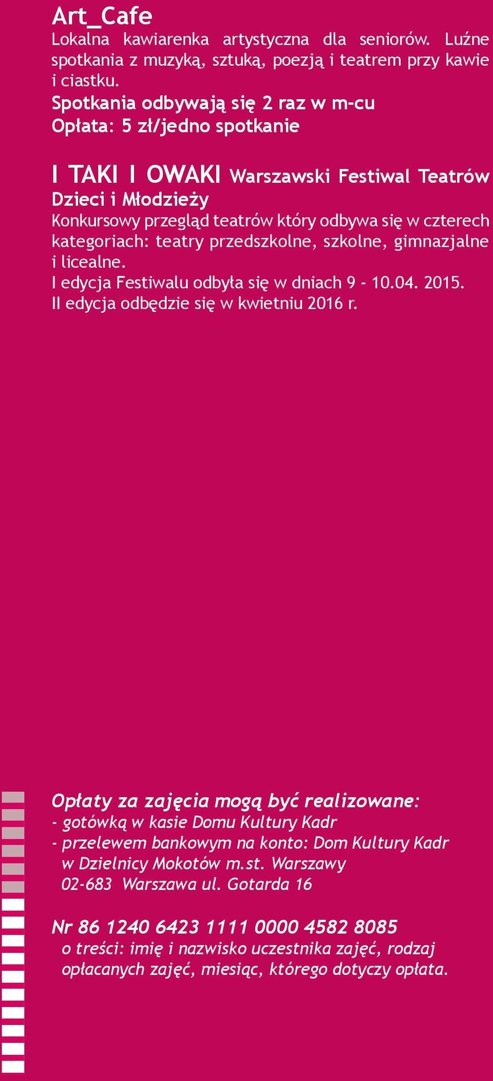 teatry przedszkolne, szkolne, gimnazjalne i licealne. I edycja Festiwalu odbyła się w dniach 9-10.04. 2015. II edycja odbędzie się w kwietniu 2016 r.