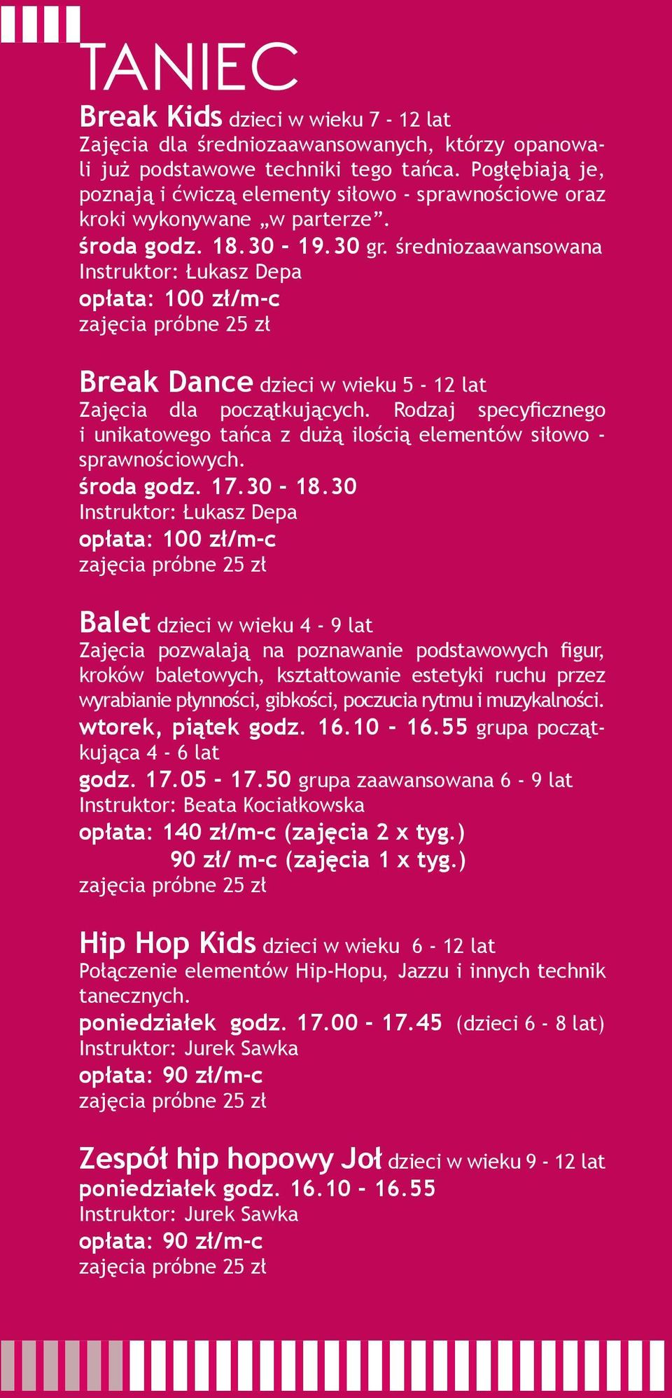 średniozaawansowana Instruktor: Łukasz Depa opłata: 100 zł/m-c Break Dance dzieci w wieku 5-12 lat Zajęcia dla początkujących.