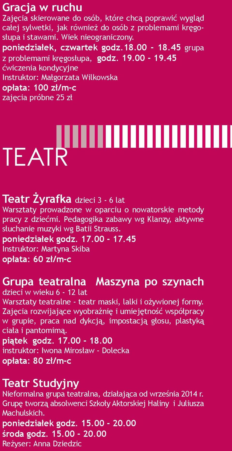 45 ćwiczenia kondycyjne Instruktor: Małgorzata Wilkowska opłata: 100 zł/m-c TEATR Teatr Żyrafka dzieci 3-6 lat Warsztaty prowadzone w oparciu o nowatorskie metody pracy z dziećmi.