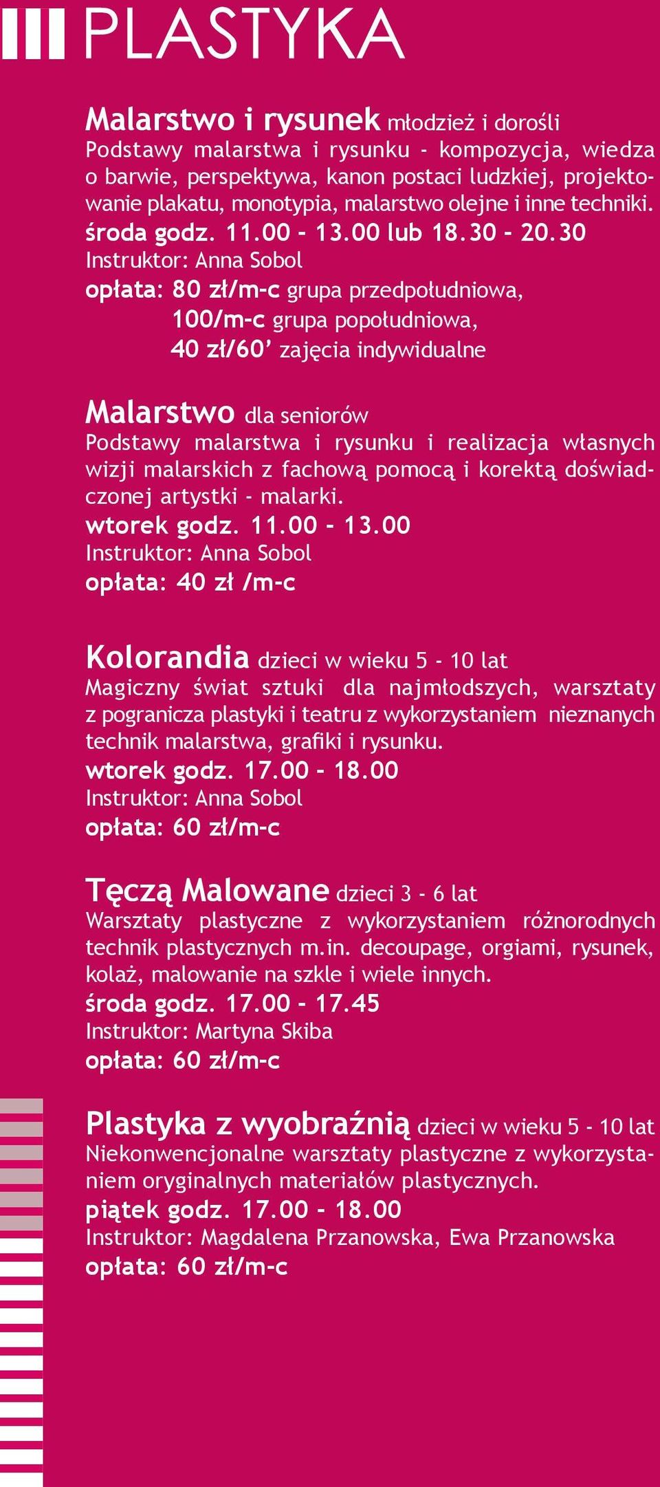 30 Instruktor: Anna Sobol opłata: 80 zł/m-c grupa przedpołudniowa, 100/m-c grupa popołudniowa, 40 zł/60 zajęcia indywidualne Malarstwo dla seniorów Podstawy malarstwa i rysunku i realizacja własnych