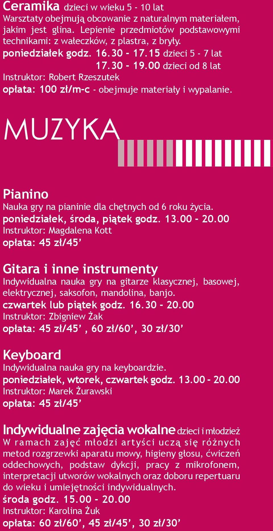 MUZYKA Pianino Nauka gry na pianinie dla chętnych od 6 roku życia. poniedziałek, środa, piątek godz. 13.00-20.