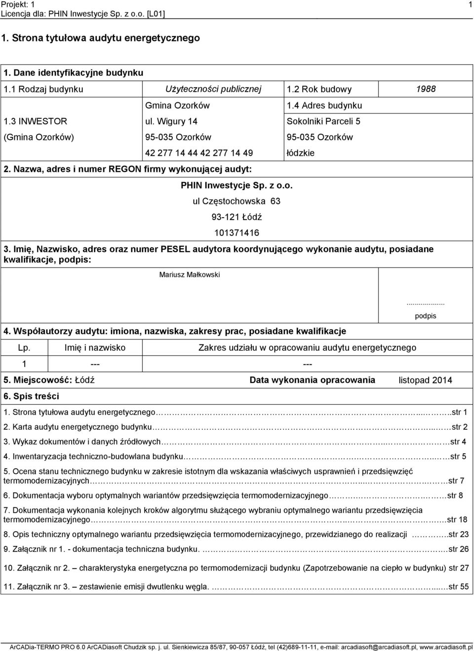 Nazwa, adres i numer REGON firmy wykonującej audyt: PHIN Inwestycje Sp. z o.o. ul Częstochowska 63 93-2 Łódź 03746 3.