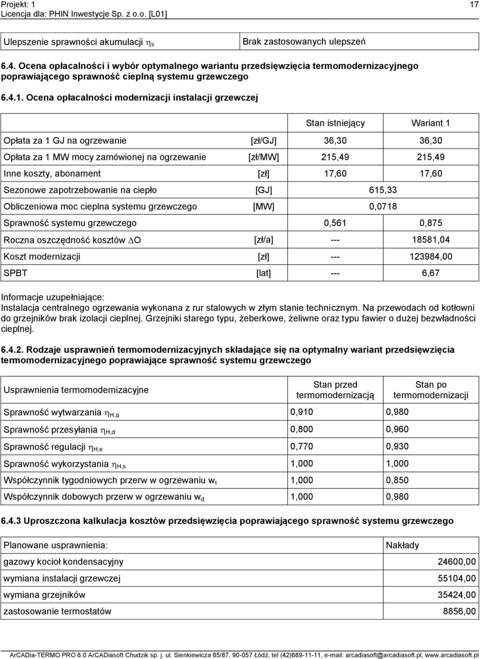 . Ocena opłacalności modernizacji instalacji grzewczej Stan istniejący Wariant Opłata za GJ na ogrzewanie [zł/gj] 36,30 36,30 Opłata za MW mocy zamówionej na ogrzewanie [zł/mw] 25,49 25,49 Inne