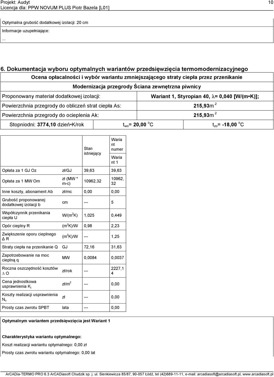 zewnętrzna piwnicy Proponowany materiał dodatkowej izolacji: Wariant 1, Styropian 40, = 0,040 [W/(m K)]; Powierzchnia przegrody do obliczeń strat ciepła As: 215,93m 2 Powierzchnia przegrody do