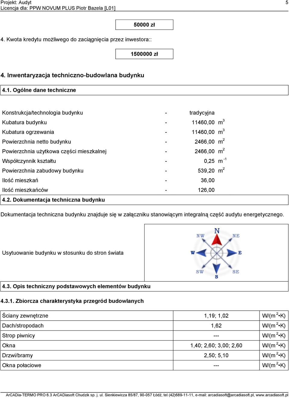 Ogólne dane techniczne Konstrukcja/technologia budynku - tradycyjna Kubatura budynku - 1146 m 3 Kubatura ogrzewania - 1146 m 3 Powierzchnia netto budynku - 2466,00 m 2 Powierzchnia użytkowa części