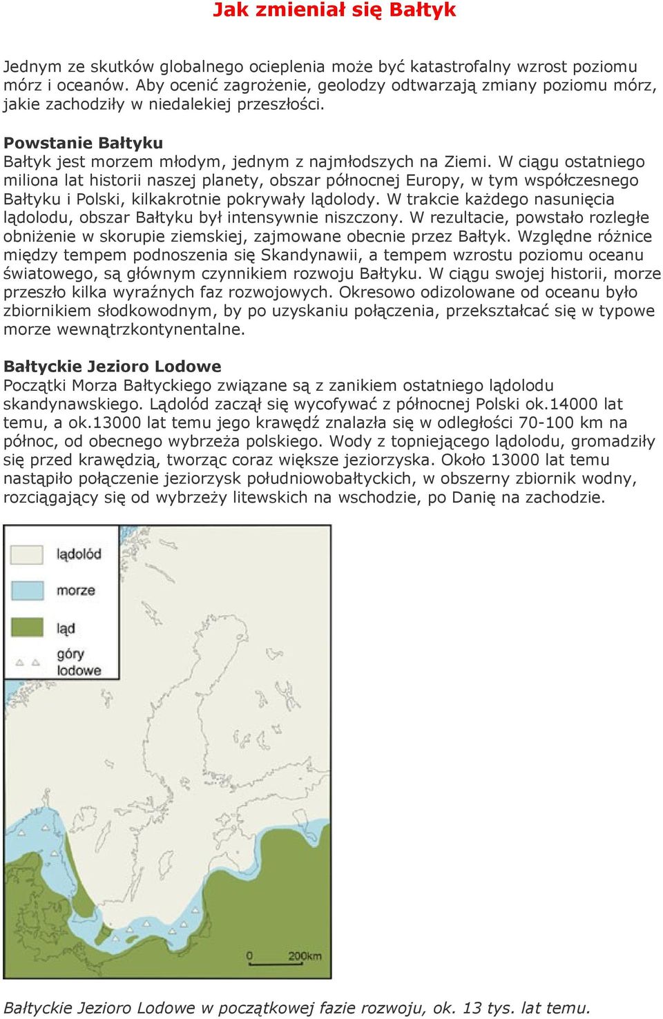 W ciągu ostatniego miliona lat historii naszej planety, obszar północnej Europy, w tym współczesnego Bałtyku i Polski, kilkakrotnie pokrywały lądolody.
