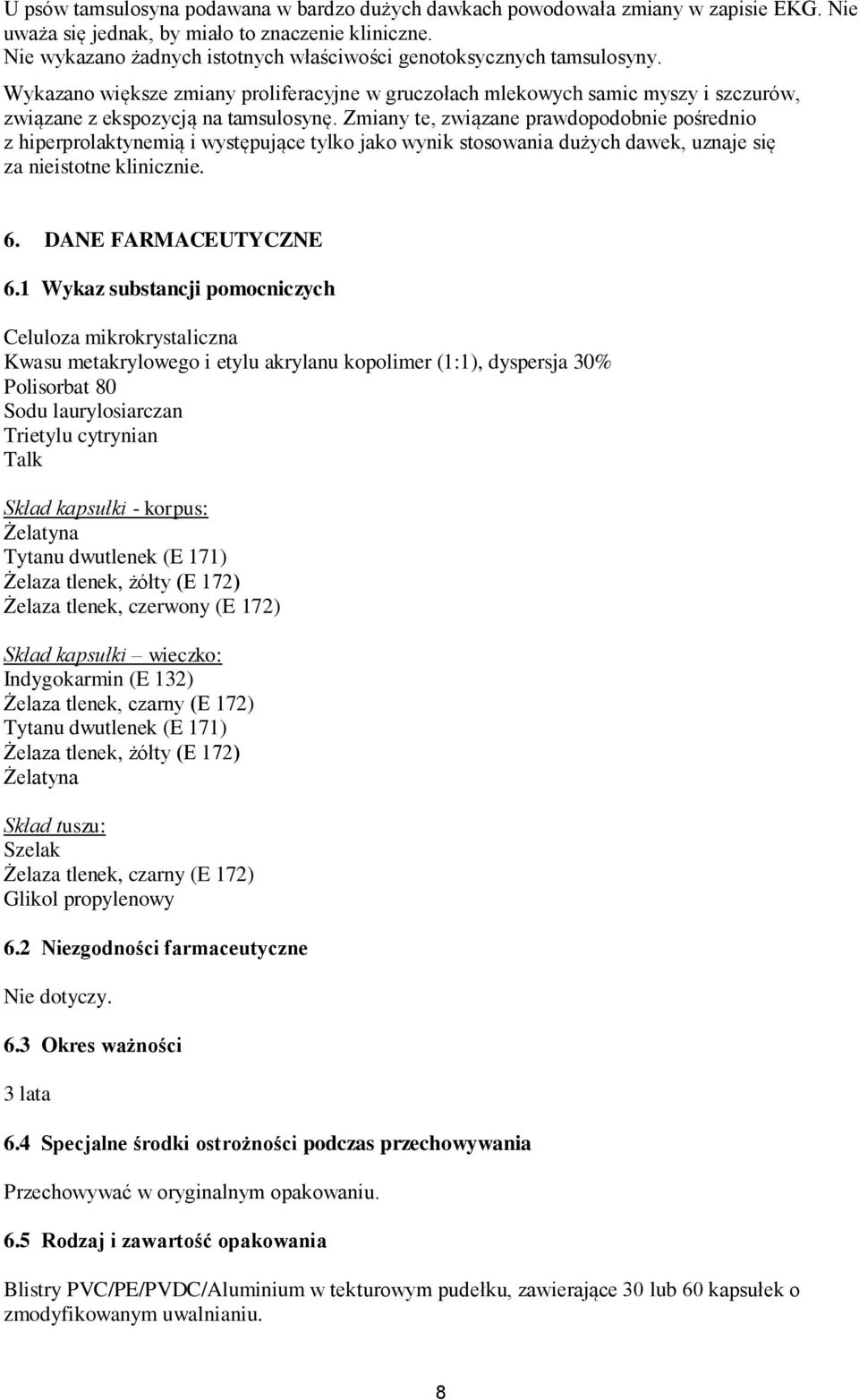 Zmiany te, związane prawdopodobnie pośrednio z hiperprolaktynemią i występujące tylko jako wynik stosowania dużych dawek, uznaje się za nieistotne klinicznie. 6. DANE FARMACEUTYCZNE 6.