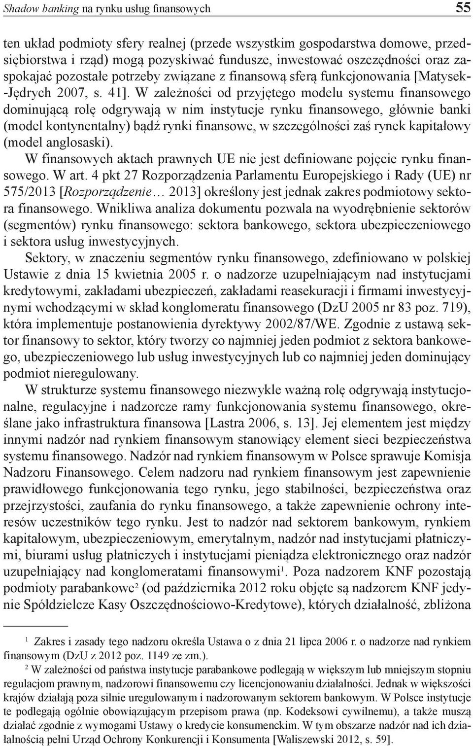 W zależności od przyjętego modelu systemu finansowego dominującą rolę odgrywają w nim instytucje rynku finansowego, głównie banki (model kontynentalny) bądź rynki finansowe, w szczególności zaś rynek