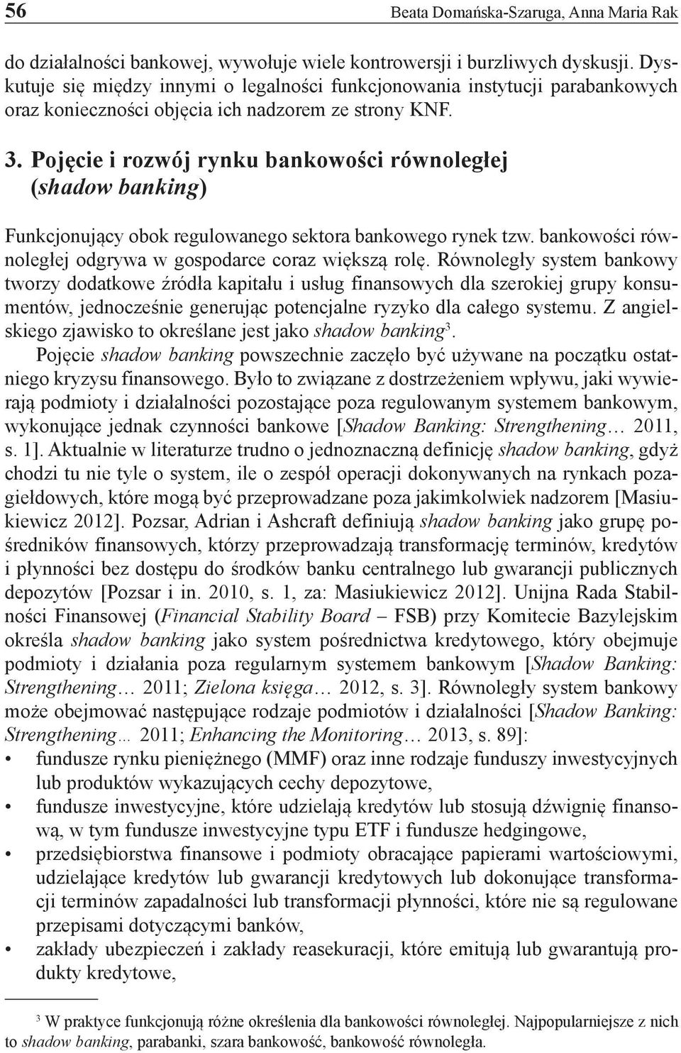 Pojęcie i rozwój rynku bankowości równoległej (shadow banking) Funkcjonujący obok regulowanego sektora bankowego rynek tzw. bankowości równoległej odgrywa w gospodarce coraz większą rolę.