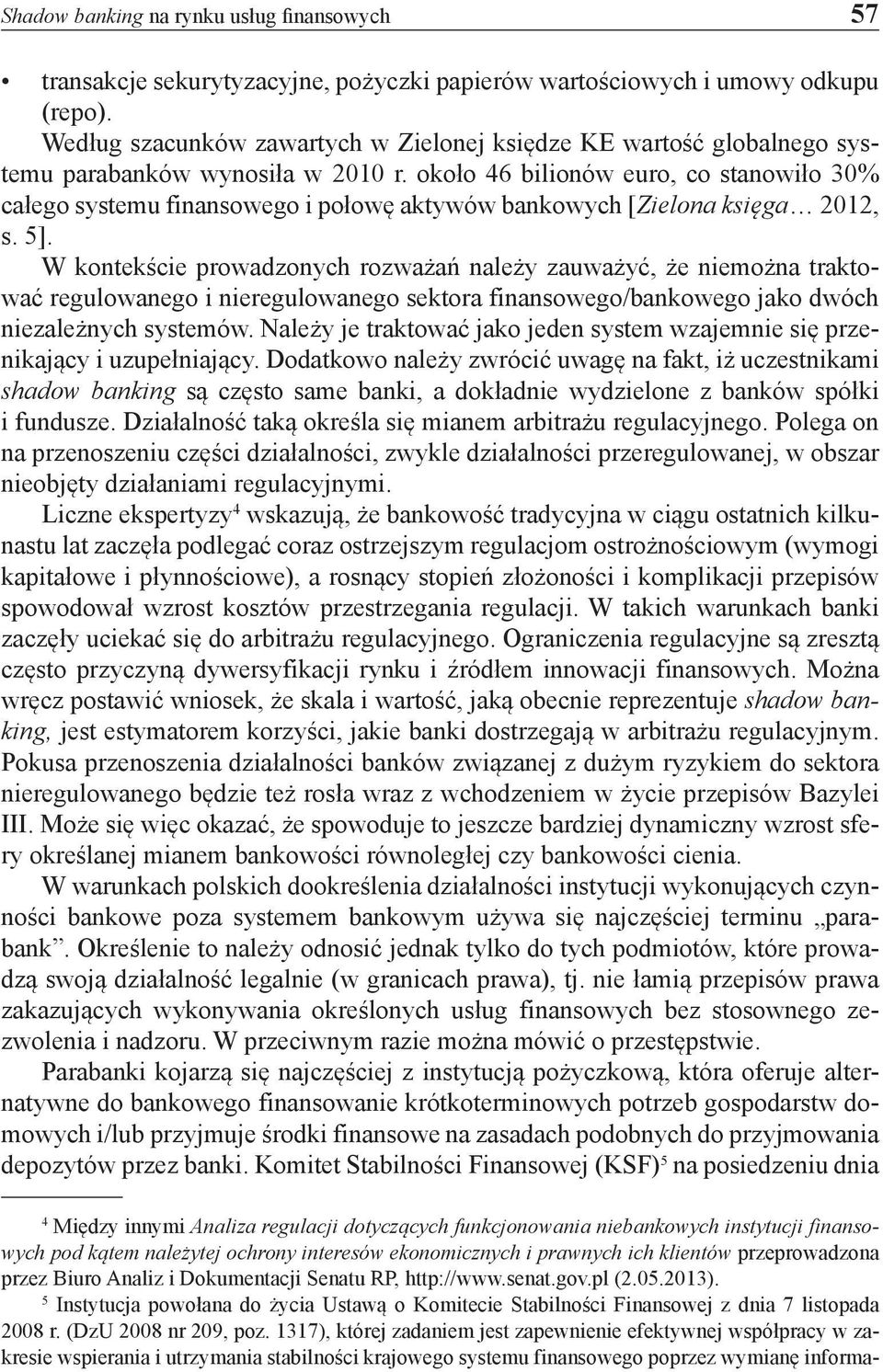 około 46 bilionów euro, co stanowiło 30% całego systemu finansowego i połowę aktywów bankowych [Zielona księga 2012, s. 5].