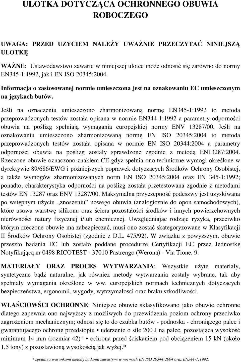 Jeśli na oznaczeniu umieszczono zharmonizowaną normę EN345-1:1992 to metoda przeprowadzonych testów została opisana w normie EN344-1:1992 a parametry odporności obuwia na poślizg spełniają wymagania