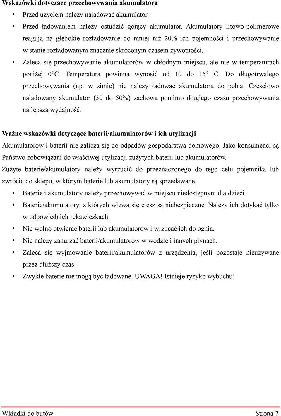 Zaleca się przechowywanie akumulatorów w chłodnym miejscu, ale nie w temperaturach poniżej 0 C. Temperatura powinna wynosić od 10 do 15 C. Do długotrwałego przechowywania (np.