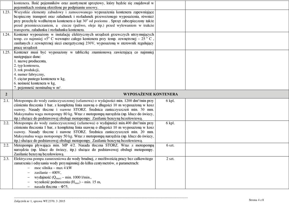 kąt 30 o od poziomu. Sprzęt zabezpieczony także przed przemieszczaniem, a ciecze (paliwo, oleje itp.) przed wylewaniem w trakcie transportu, załadunku i rozładunku kontenera. 1.24.