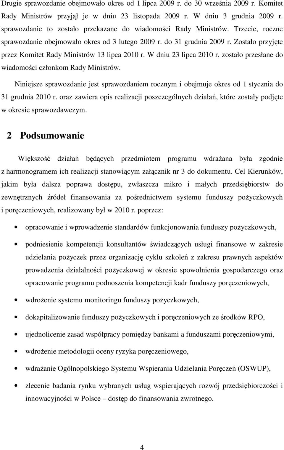 Zostało przyjęte przez Komitet Rady Ministrów 13 lipca 2010 r. W dniu 23 lipca 2010 r. zostało przesłane do wiadomości członkom Rady Ministrów.