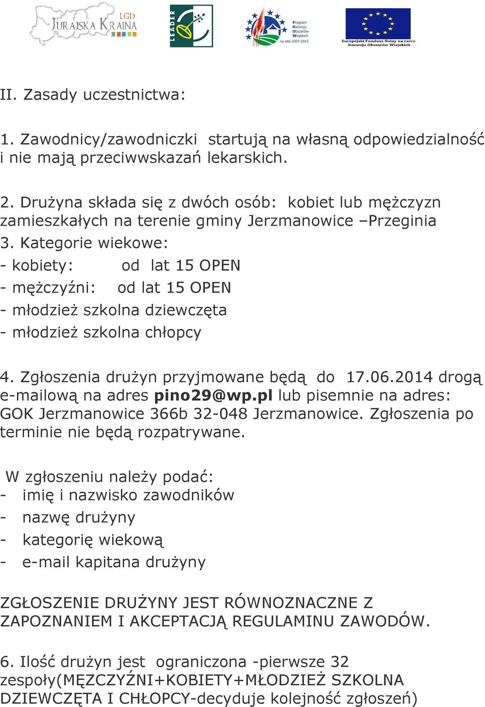 Kategorie wiekowe: - kobiety: od lat 15 OPEN - mężczyźni: od lat 15 OPEN - młodzież szkolna dziewczęta - młodzież szkolna chłopcy 4. Zgłoszenia drużyn przyjmowane będą do 17.06.