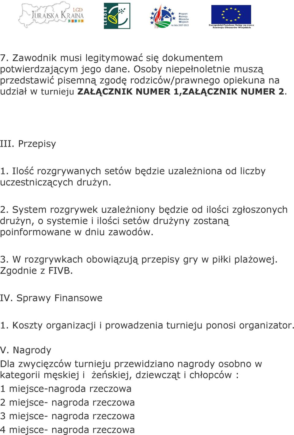 Ilość rozgrywanych setów będzie uzależniona od liczby uczestniczących drużyn. 2.