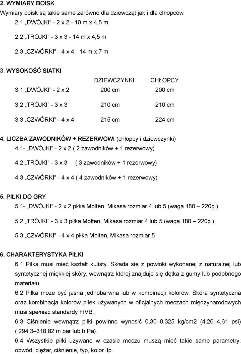 LICZBA ZAWODNIKÓW + REZERWOWI (chłopcy i dziewczynki) 4.1- DWÓJKI - 2 x 2 ( 2 zawodników + 1 rezerwowy) 4.2 TRÓJKI - 3 x 3 ( 3 zawodników + 1 rezerwowy) 4.