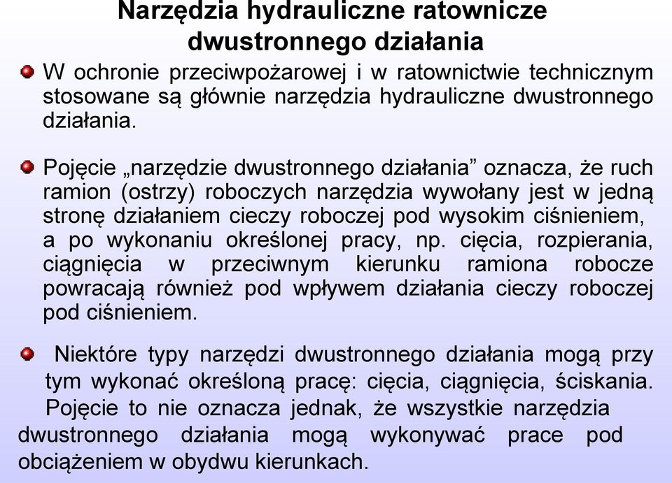 określonej pracy, np. cięcia, rozpierania, ciągnięcia w przeciwnym kierunku ramiona robocze powracają również pod wpływem działania cieczy roboczej pod ciśnieniem.