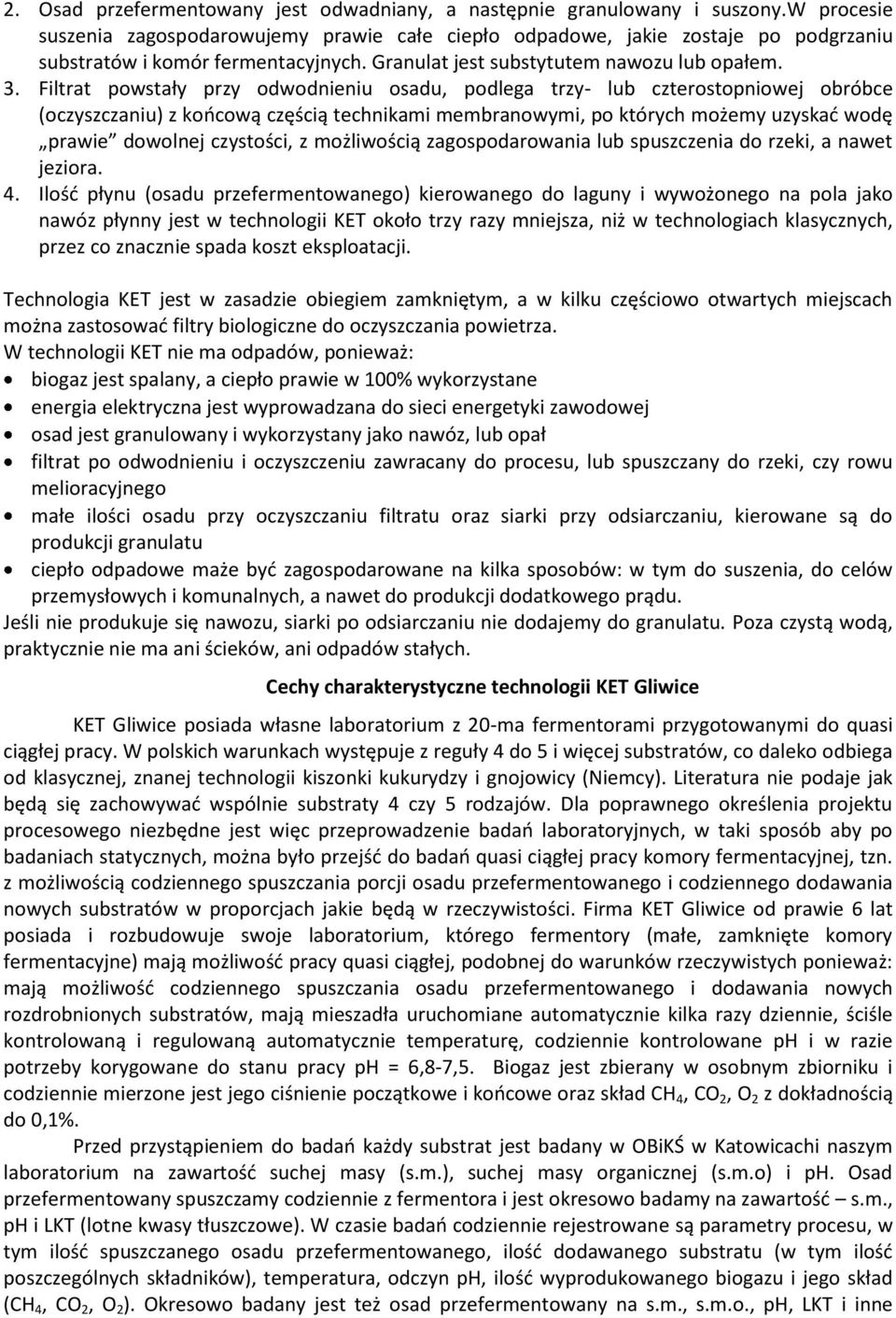Filtrat powstały przy odwodnieniu osadu, podlega trzy- lub czterostopniowej obróbce (oczyszczaniu) z końcową częścią technikami membranowymi, po których możemy uzyskać wodę prawie dowolnej czystości,