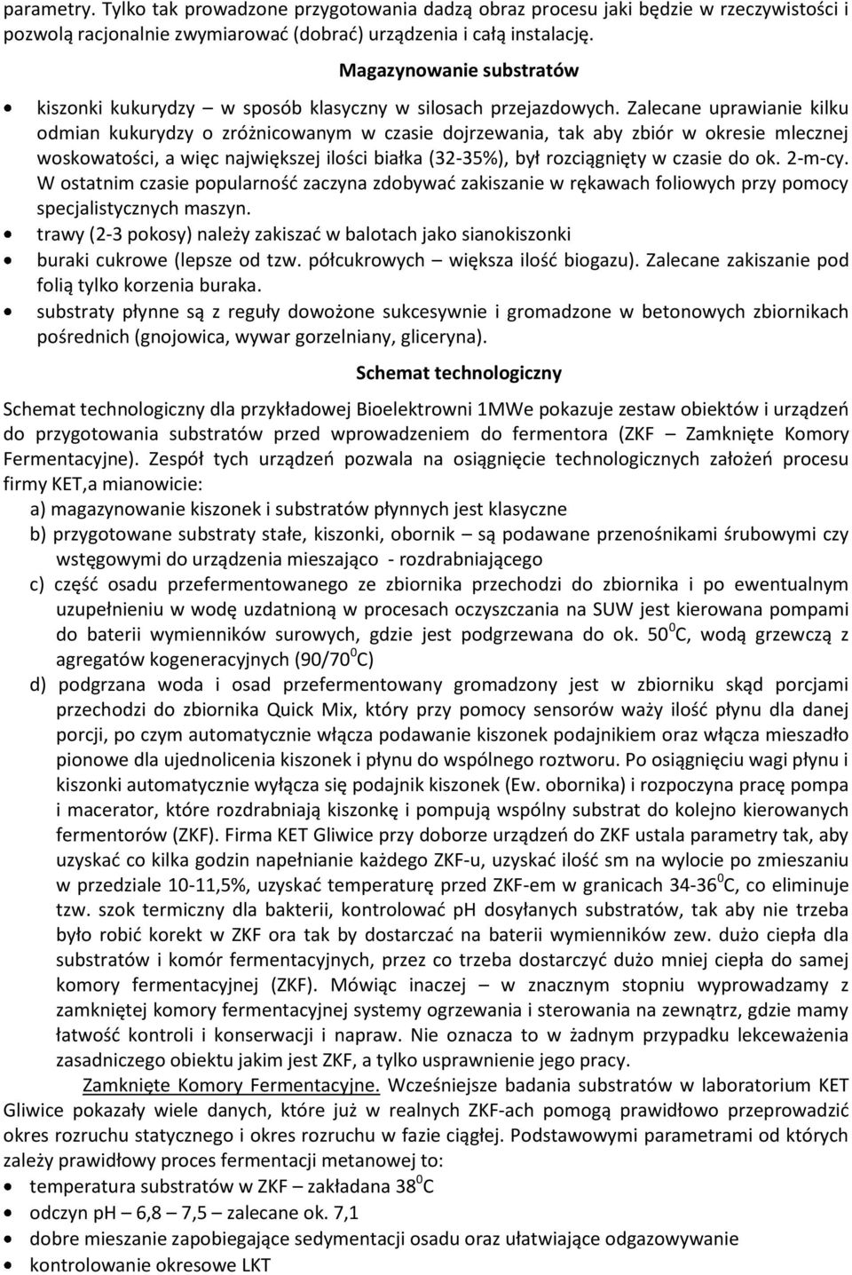 Zalecane uprawianie kilku odmian kukurydzy o zróżnicowanym w czasie dojrzewania, tak aby zbiór w okresie mlecznej woskowatości, a więc największej ilości białka (32-35%), był rozciągnięty w czasie do
