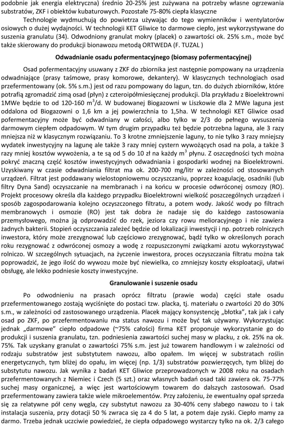 W technologii KET Gliwice to darmowe ciepło, jest wykorzystywane do suszenia granulatu (34). Odwodniony granulat mokry (placek) o zawartości ok. 25% s.m., może być także skierowany do produkcji bionawozu metodą ORTWEDA (F.