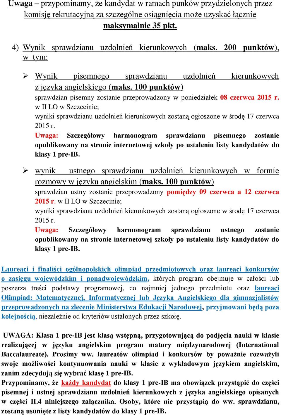 100 punktów) sprawdzian pisemny zostanie przeprowadzony w poniedziałek 08 czerwca 2015 r. w II LO w Szczecinie; wyniki sprawdzianu uzdolnień kierunkowych zostaną ogłoszone w środę 17 czerwca 2015 r.