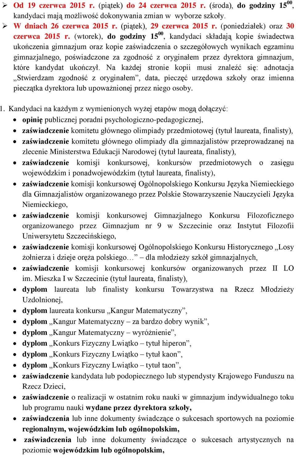 (wtorek), do godziny 15 00, kandydaci składają kopie świadectwa ukończenia gimnazjum oraz kopie zaświadczenia o szczegółowych wynikach egzaminu gimnazjalnego, poświadczone za zgodność z oryginałem