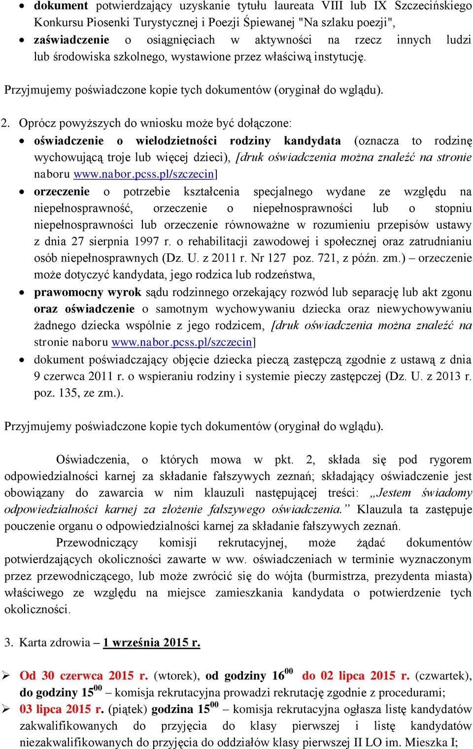 Oprócz powyższych do wniosku może być dołączone: oświadczenie o wielodzietności rodziny kandydata (oznacza to rodzinę wychowującą troje lub więcej dzieci), [druk oświadczenia można znaleźć na stronie