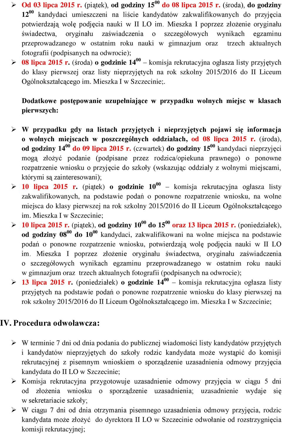 Mieszka I poprzez złożenie oryginału świadectwa, oryginału zaświadczenia o szczegółowych wynikach egzaminu przeprowadzanego w ostatnim roku nauki w gimnazjum oraz trzech aktualnych fotografii