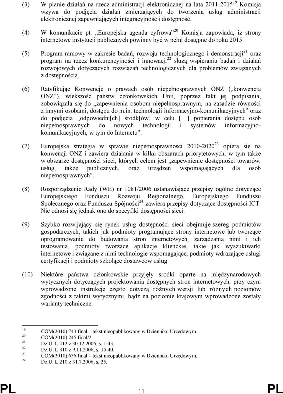 (5) Program ramowy w zakresie badań, rozwoju technologicznego i demonstracji 21 oraz program na rzecz konkurencyjności i innowacji 22 służą wspieraniu badań i działań rozwojowych dotyczących