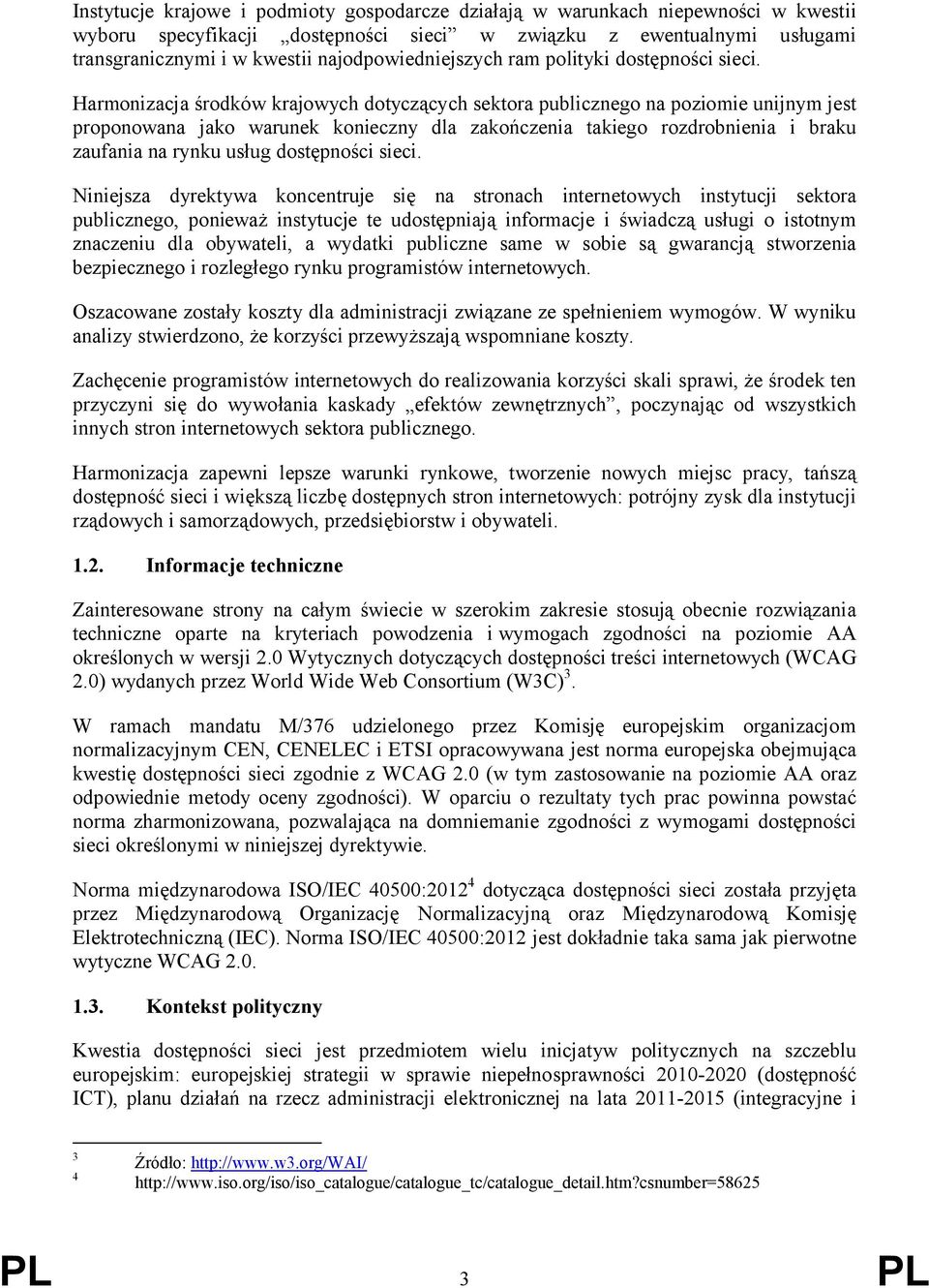 Harmonizacja środków krajowych dotyczących sektora publicznego na poziomie unijnym jest proponowana jako warunek konieczny dla zakończenia takiego rozdrobnienia i braku zaufania na rynku usług