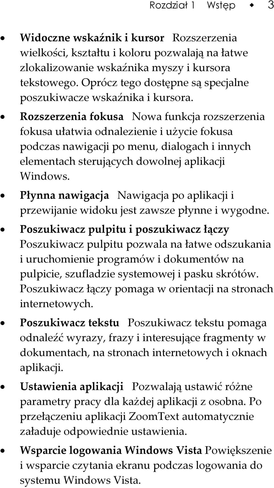 Rozszerzenia fokusa Nowa funkcja rozszerzenia fokusa ułatwia odnalezienie i użycie fokusa podczas nawigacji po menu, dialogach i innych elementach sterujących dowolnej aplikacji Windows.