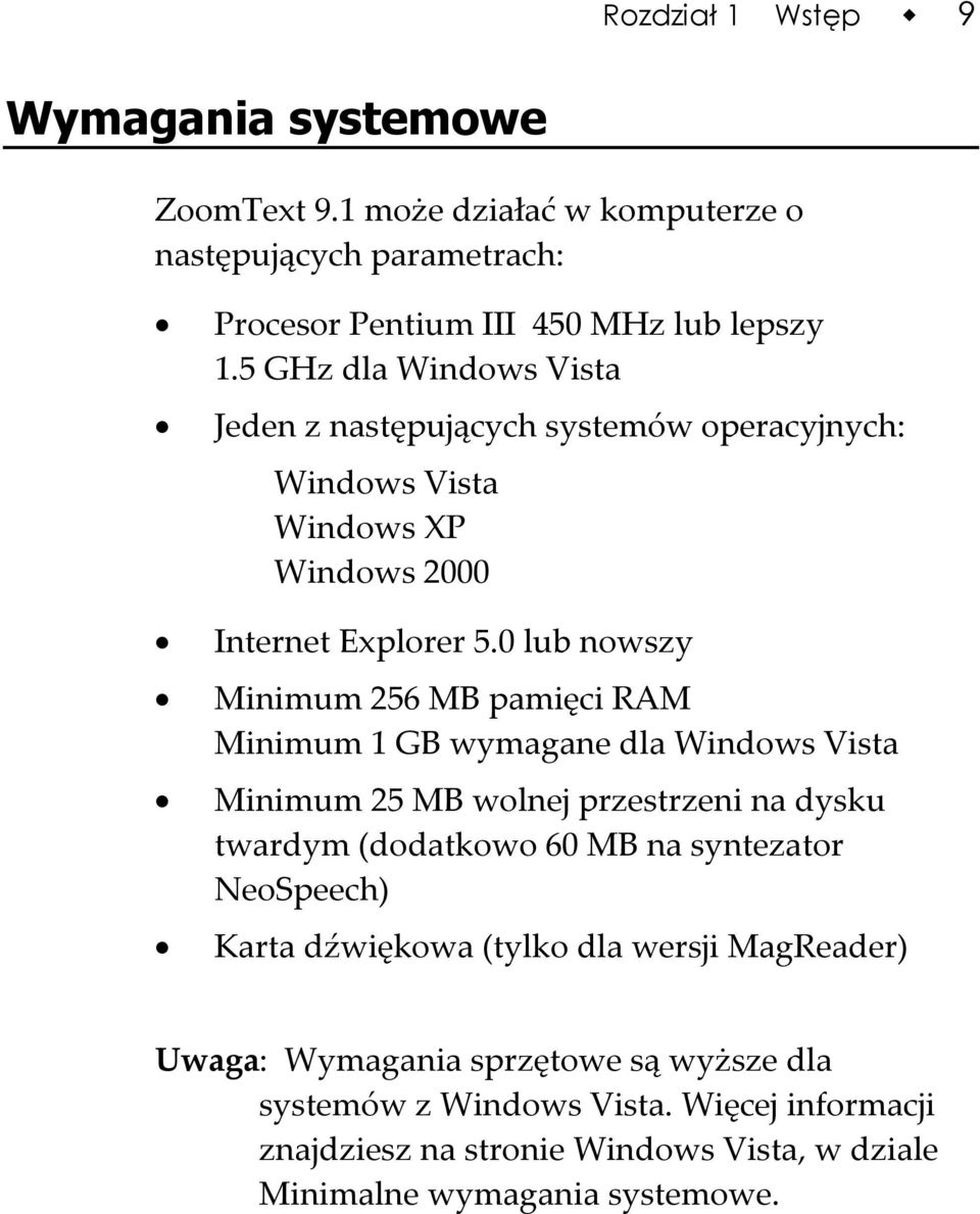 0 lub nowszy Minimum 256 MB pamięci RAM Minimum 1 GB wymagane dla Windows Vista Minimum 25 MB wolnej przestrzeni na dysku twardym (dodatkowo 60 MB na syntezator