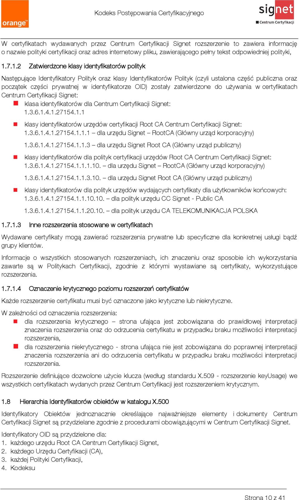 7.1.2 Zatwierdzone klasy identyfikatorów polityk Następujące Identyfikatory Polityk oraz klasy Identyfikatorów Polityk (czyli ustalona część publiczna oraz początek części prywatnej w identyfikatorze