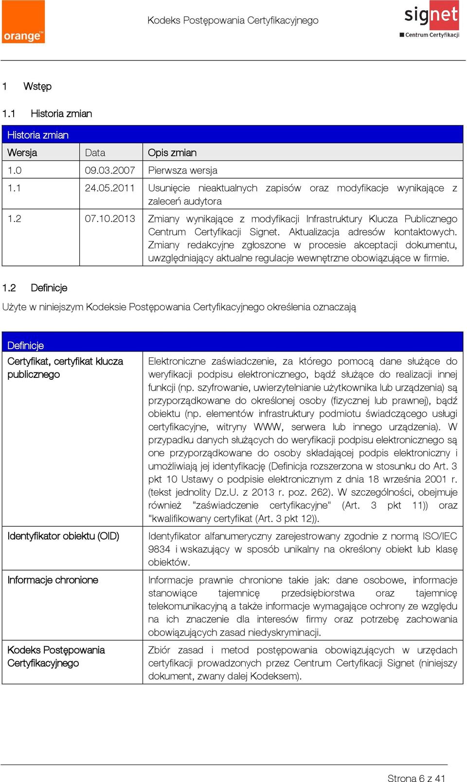 Zmiany redakcyjne zgłoszone w procesie akceptacji dokumentu, uwzględniający aktualne regulacje wewnętrzne obowiązujące w firmie. 1.