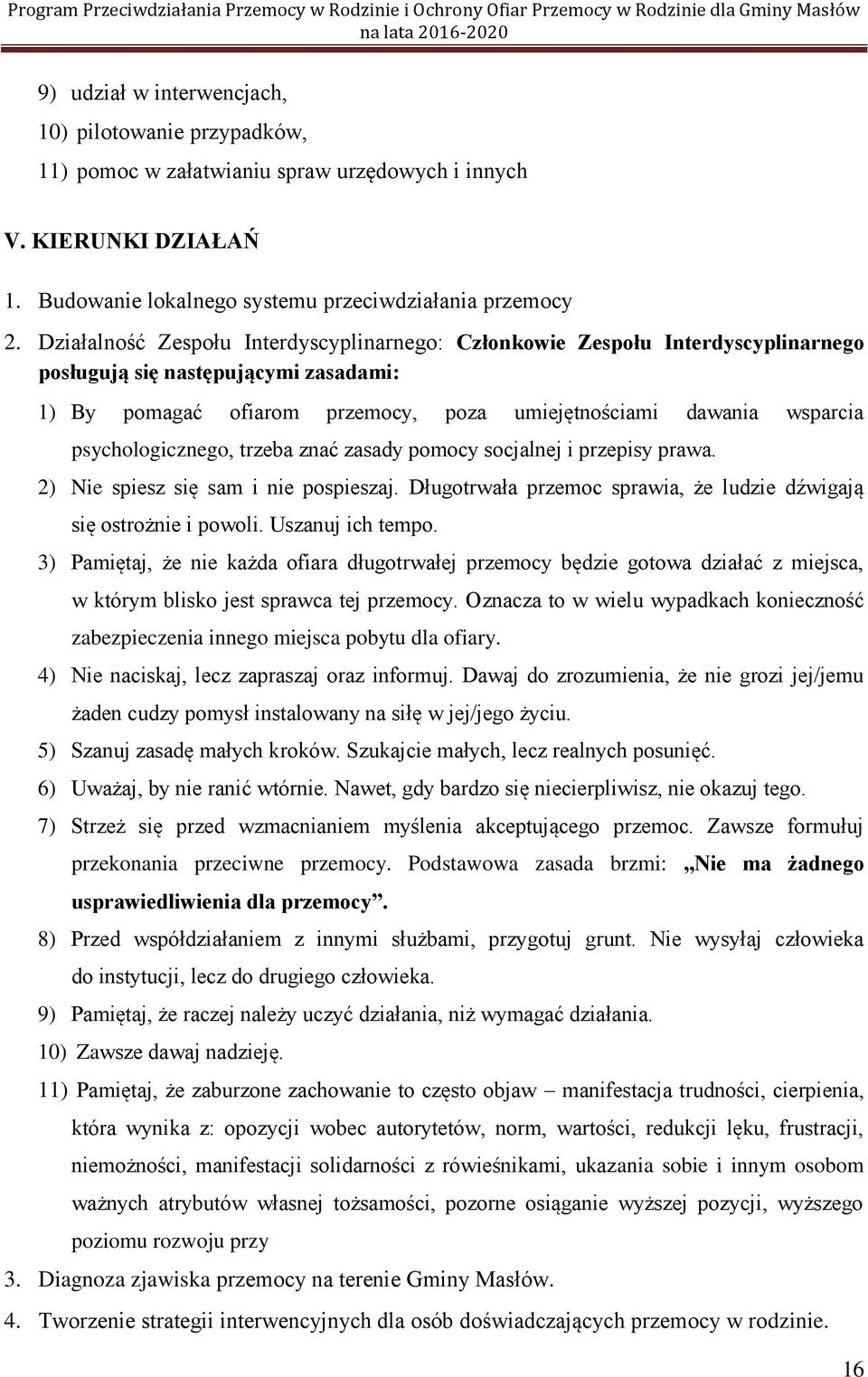 psychologicznego, trzeba znać zasady pomocy socjalnej i przepisy prawa. 2) Nie spiesz się sam i nie pospieszaj. Długotrwała przemoc sprawia, że ludzie dźwigają się ostrożnie i powoli.