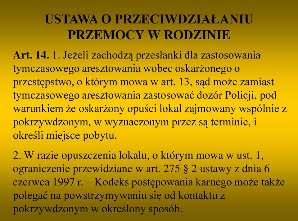 13, sąd może zamiast tymczasowego aresztowania zastosować dozór Policji, pod warunkiem że oskarżony opuści lokal zajmowany wspólnie z pokrzywdzonym, w