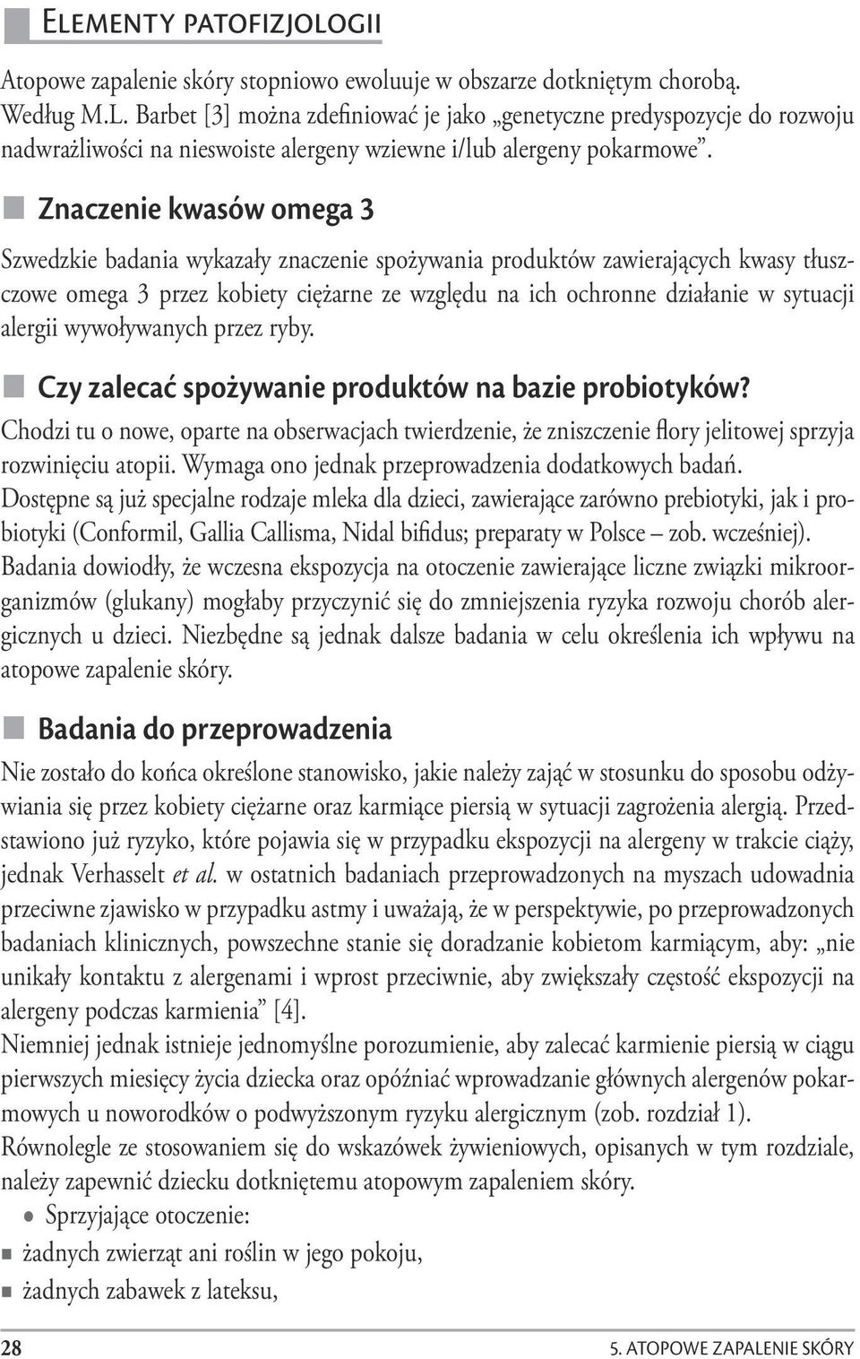 Znaczenie kwasów omega 3 Szwedzkie badania wykazały znaczenie spożywania produktów zawierających kwasy tłuszczowe omega 3 przez kobiety ciężarne ze względu na ich ochronne działanie w sytuacji