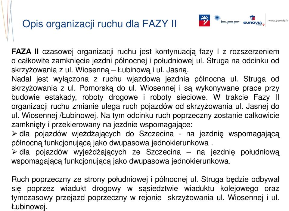 Wiosennej i są wykonywane prace przy budowie estakady, roboty drogowe i roboty sieciowe. W trakcie Fazy II organizacji ruchu zmianie ulega ruch pojazdów od skrzyŝowania ul. Jasnej do ul.