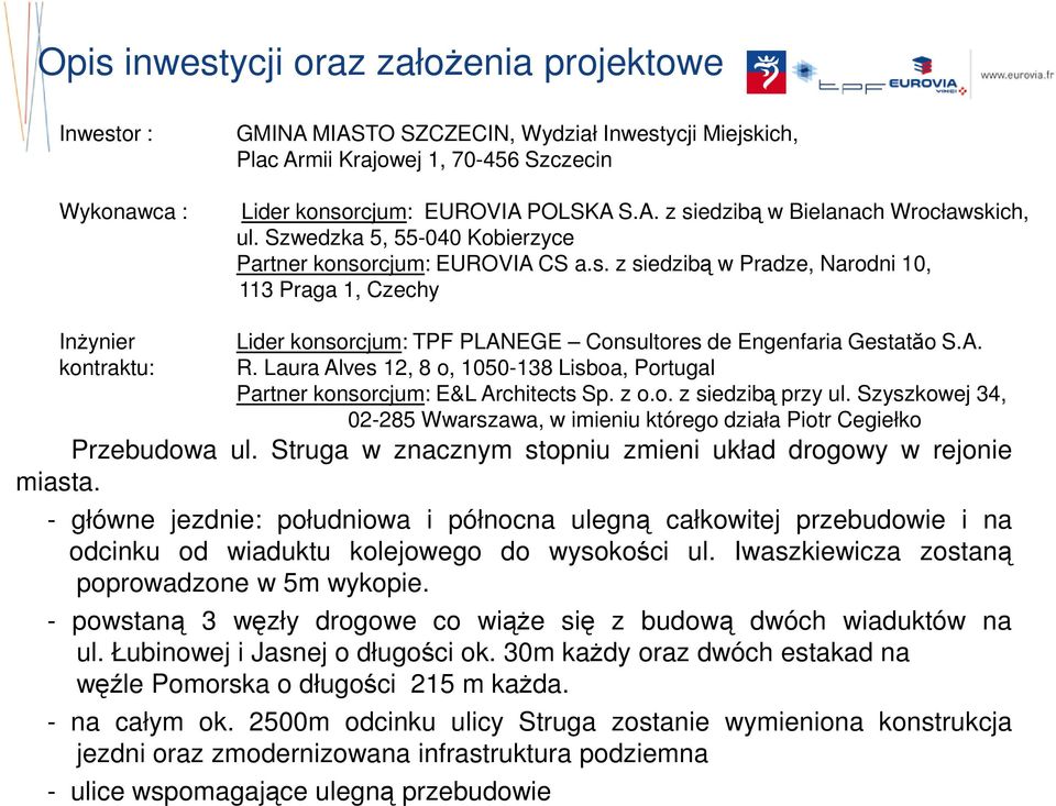 A. R. Laura Alves 12, 8 o, 1050-138 Lisboa, Portugal Partner konsorcjum: E&L Architects Sp. z o.o. z siedzibą przy ul.