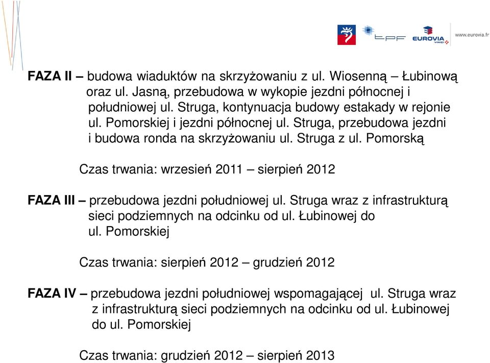 Pomorską Czas trwania: wrzesień 2011 sierpień 2012 FAZA III przebudowa jezdni południowej ul. Struga wraz z infrastrukturą sieci podziemnych na odcinku od ul. Łubinowej do ul.