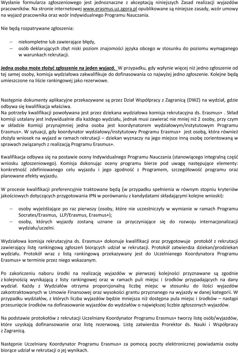 Nie będą rozpatrywane zgłoszenia: niekompletne lub zawierające błędy, osób deklarujących zbyt niski poziom znajomości języka obcego w stosunku do poziomu wymaganego w warunkach rekrutacji.