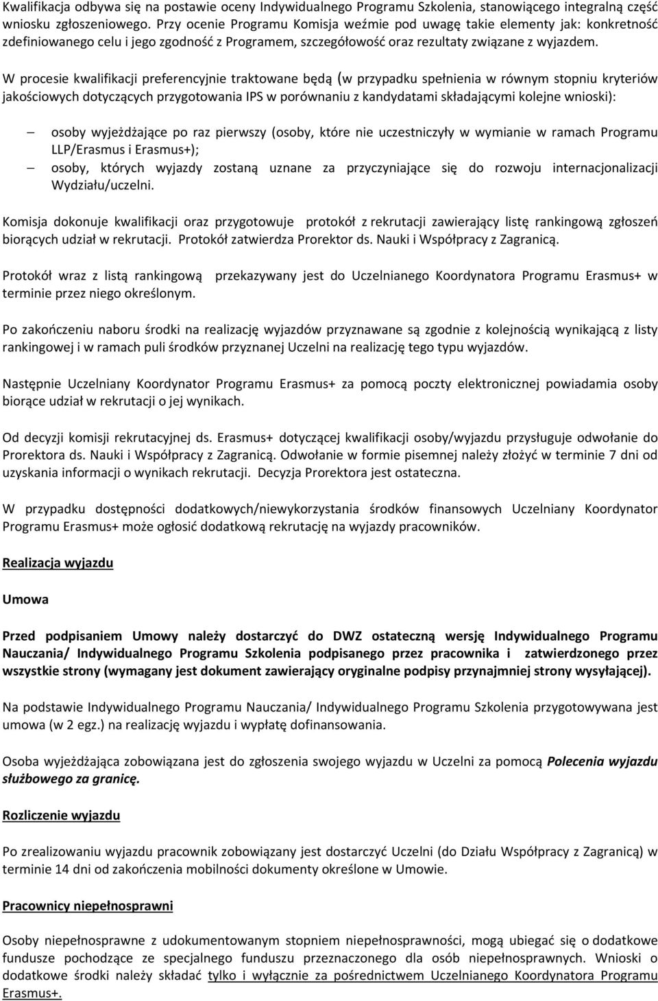W procesie kwalifikacji preferencyjnie traktowane będą (w przypadku spełnienia w równym stopniu kryteriów jakościowych dotyczących przygotowania IPS w porównaniu z kandydatami składającymi kolejne